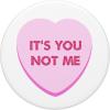 Valentine Day Funny Candy Heart It’s You Not Me Women Girls PopSockets Swappable PopGrip(Standard)